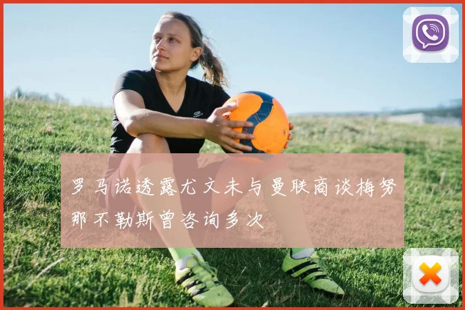 罗马诺透露尤文未与曼联商谈梅努那不勒斯曾咨询多次