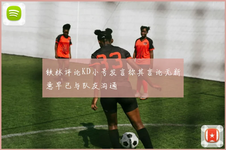 铁林评论KD小号发言称其言论无新意早已与队友沟通